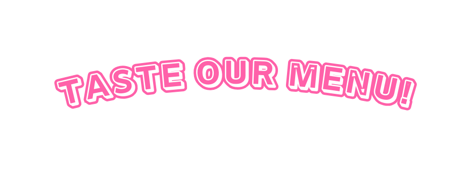 TASTE OUR MENU